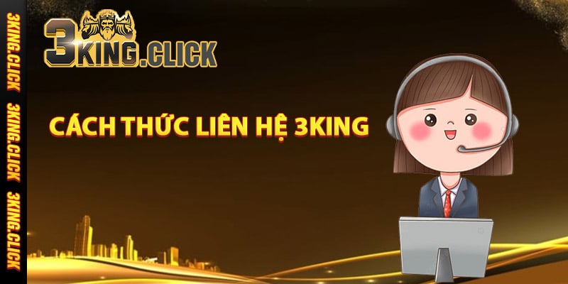 Cách thức liên hệ 3King với bộ phận hỗ trợ khách hàng
